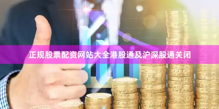 正规股票配资网站大全港股通及沪深股通关闭