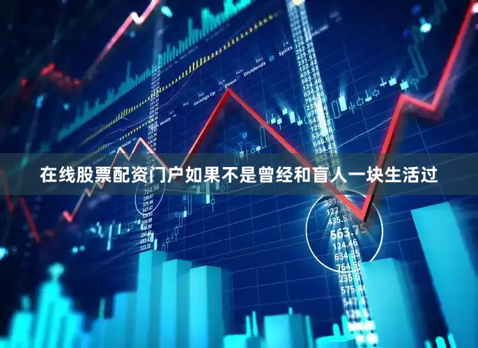 在线股票配资门户如果不是曾经和盲人一块生活过