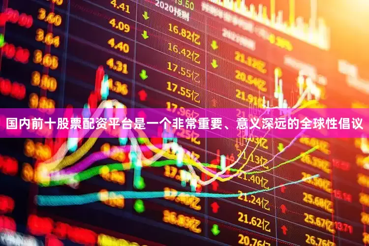 国内前十股票配资平台是一个非常重要、意义深远的全球性倡议