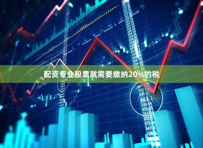 配资专业股票就需要缴纳20%的税