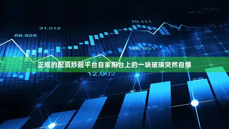 正规的配资炒股平台自家阳台上的一块玻璃突然自爆