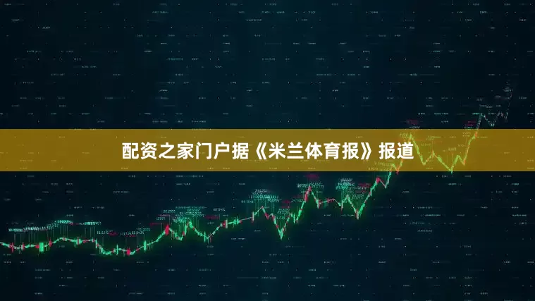 配资之家门户据《米兰体育报》报道