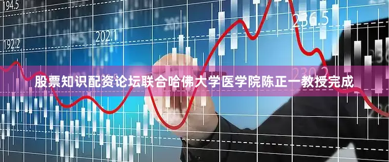 股票知识配资论坛联合哈佛大学医学院陈正一教授完成