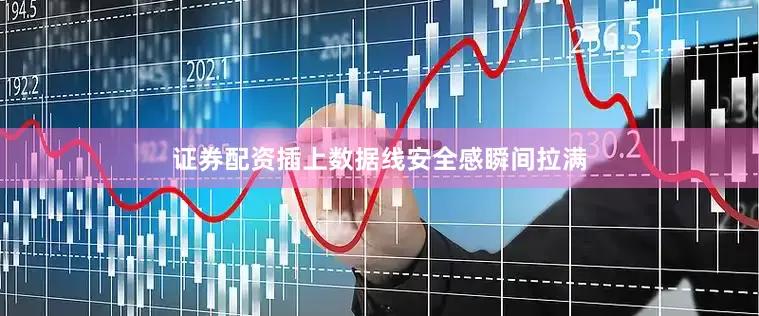 证券配资插上数据线安全感瞬间拉满