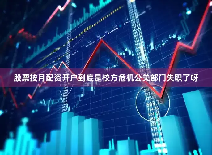股票按月配资开户到底是校方危机公关部门失职了呀